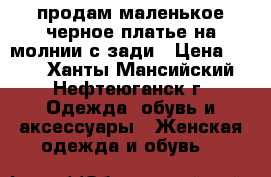 продам маленькое черное платье на молнии с зади › Цена ­ 800 - Ханты-Мансийский, Нефтеюганск г. Одежда, обувь и аксессуары » Женская одежда и обувь   